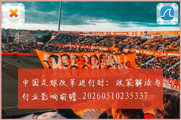 中国足球改革进行时:政策解读与行业影响前瞻_20260510235337
