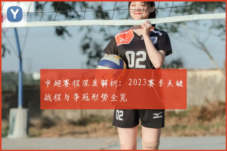 中超赛程深度解析:2023赛季关键战程与争冠形势全览