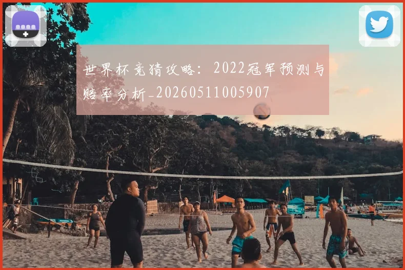 世界杯竞猜攻略:2022冠军预测与赔率分析_20260511005907