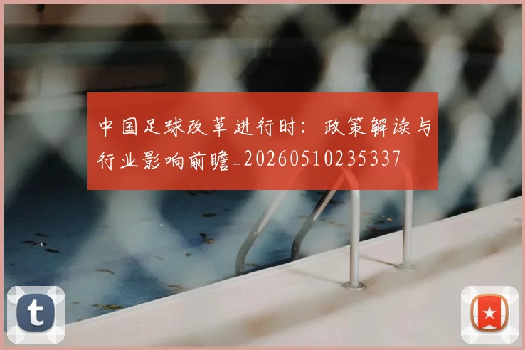 中国足球改革进行时：政策解读与行业影响前瞻_20260510235337