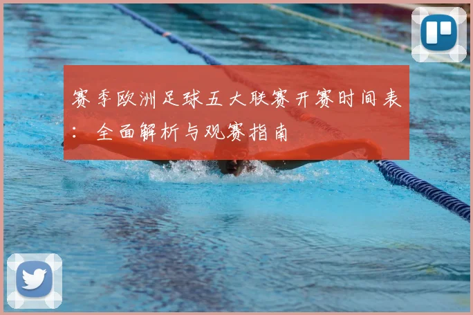 赛季欧洲足球五大联赛开赛时间表:全面解析与观赛指南